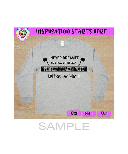 I Never Dreamed I'd Grow Up To Be A Perfect Freakin' Wife - Transparent PNG, SVG, DXF - Silhouette, Cricut, ScanNCut