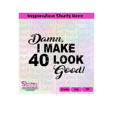 Damn I make 40 Look Good  - Transparent PNG, SVG  - Silhouette, Cricut, Scan N Cut
