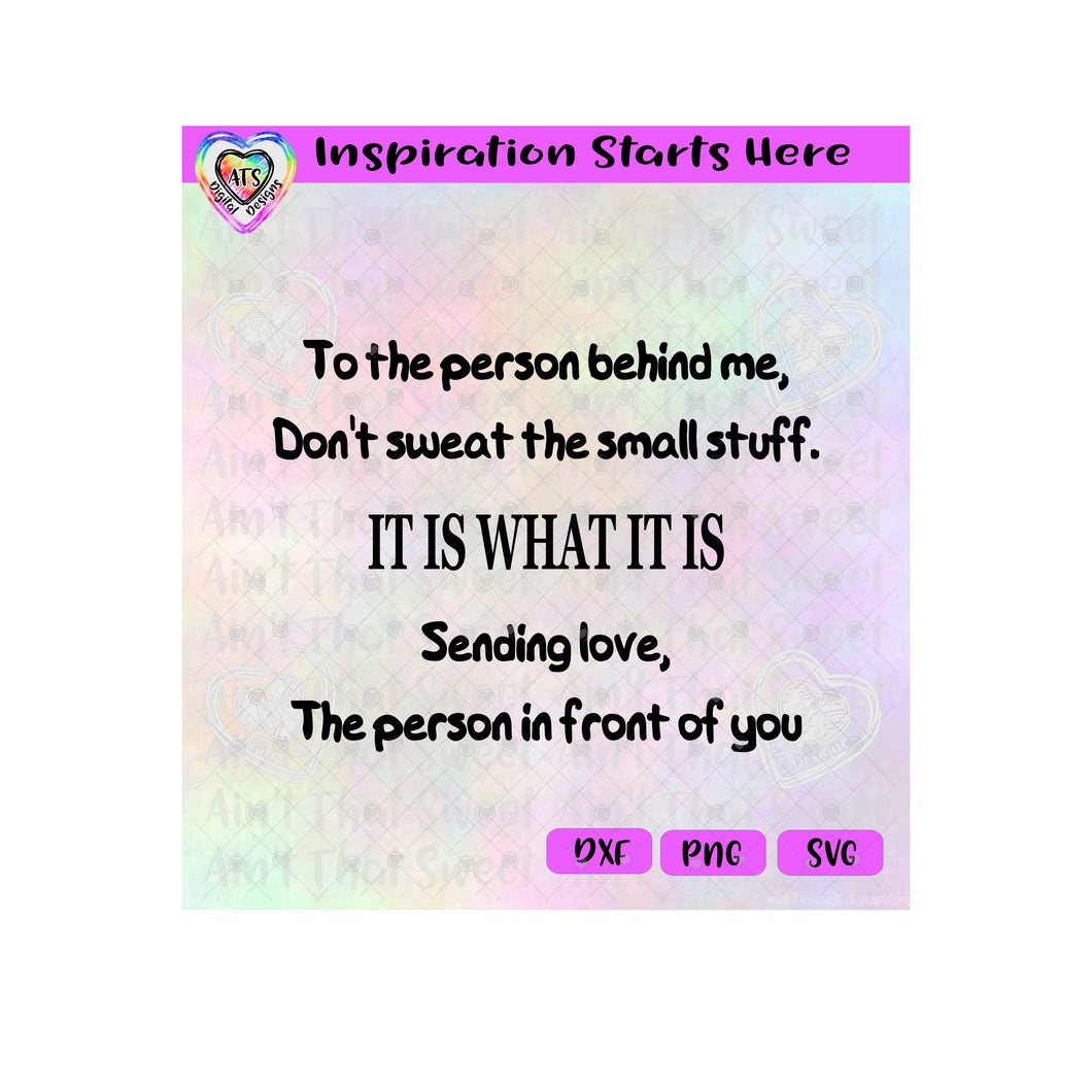 To The Person Behind Me | Don't Sweat The Small Stuff | It Is What It Is - Transparent PNG SVG DXF - Silhouette, Cricut, ScanNCut