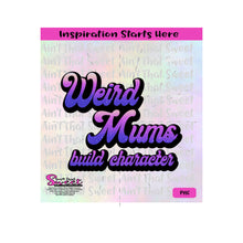 Weird Mums Build Character - Transparent PNG, SVG  - Silhouette, Cricut, Scan N Cut
