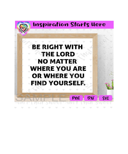 Be Right With The Lord No Matter Where You Are Or Where You Find Yourself - Transparent PNG SVG DXF - Silhouette, Cricut, ScanNCut