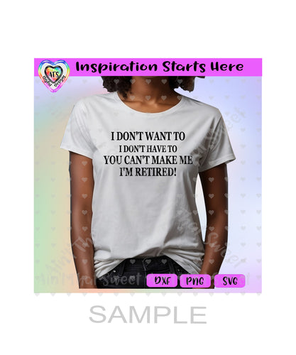 I Don't Want To | I Don't Have To | You Can't Make Me | I'm Retired - Transparent PNG, SVG, DXF - Silhouette, Cricut, ScanNCut