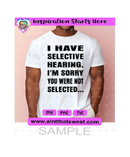 I Have Selective Hearing | I'm Sorry You Were Not Selected - Transparent PNG, SVG, DXF - Silhouette, Cricut, ScanNCut