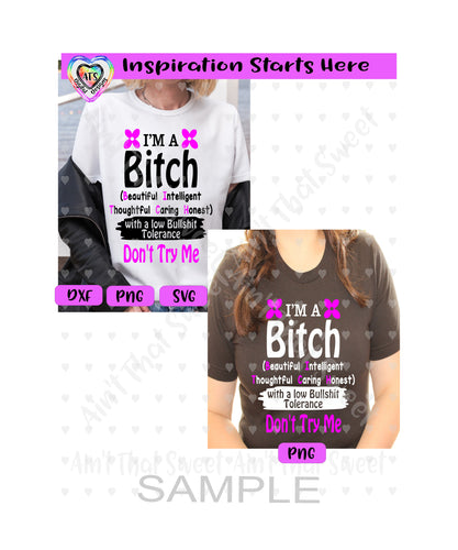 I'm A Bitch (Beautiful Intelligent Thoughtful Caring Honest) - With A Low Bullshit Tolerance - Don't Try Me - Transparent PNG SVG DXF - Silhouette, Cricut, ScanNCut