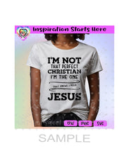 I'm Not That Perfect Christian | I'm The One That Knows I Need Jesus- Transparent PNG, SVG, DXF - Silhouette, Cricut, ScanNCut