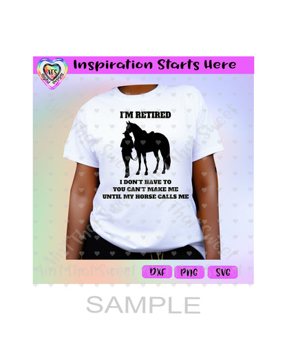 I'm Retired | I Don't Have To You Can't Make Me Until My Horse Calls Me - Transparent PNG, SVG, DXF - Silhouette, Cricut, ScanNCut