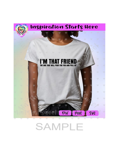 I'm That Friend | The One That Will Pray For You And Pull Up - Transparent PNG, SVG, DXF - Silhouette, Cricut, ScanNCut