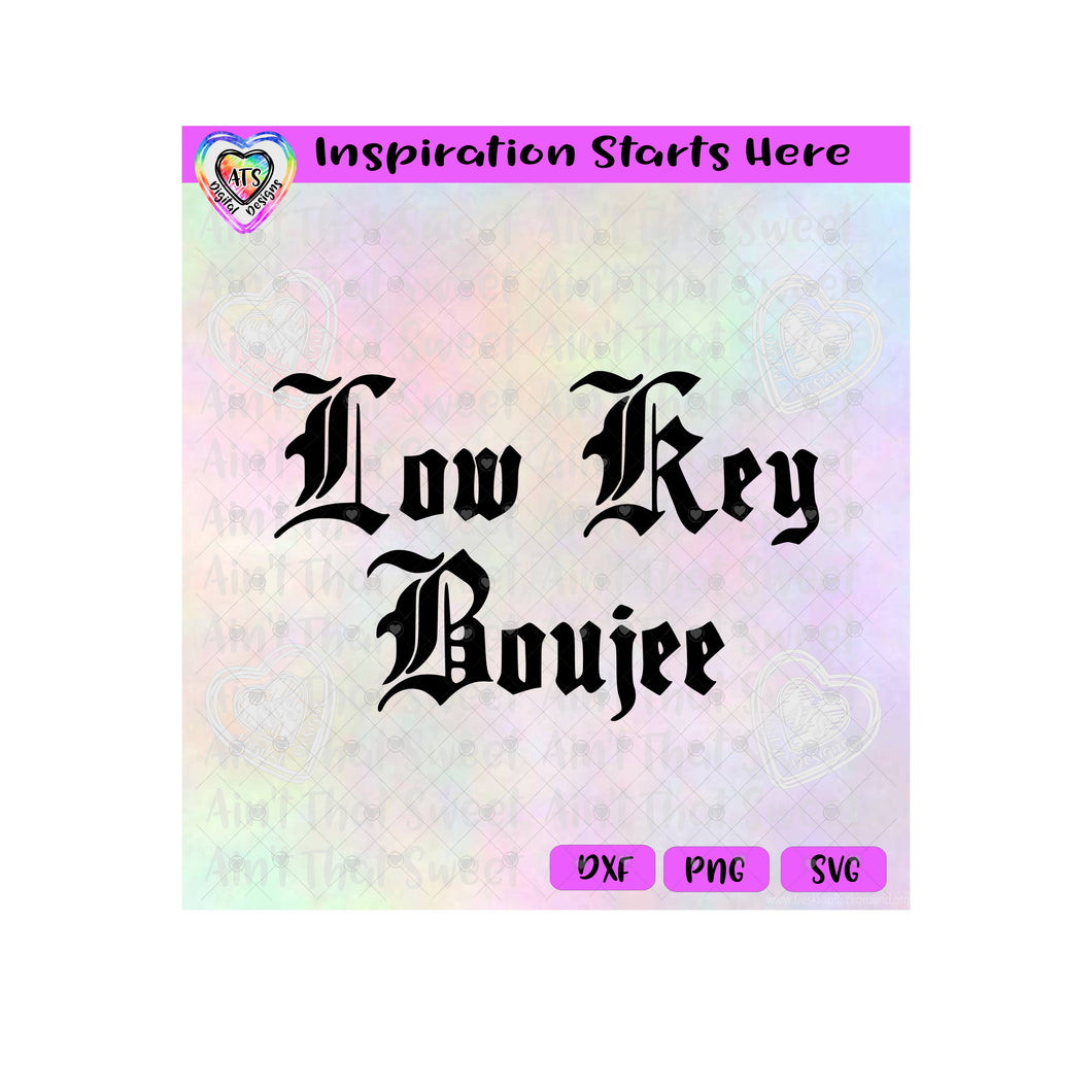 Low Key Boujee - Transparent PNG SVG DXF - Silhouette, Cricut, ScanNCut