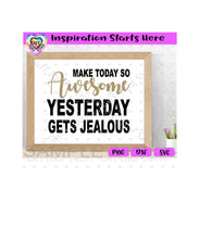 Make Today So Awesome Yesterday Gets Jealous - Transparent PNG, SVG, DXF - Silhouette, Cricut, ScanNCut