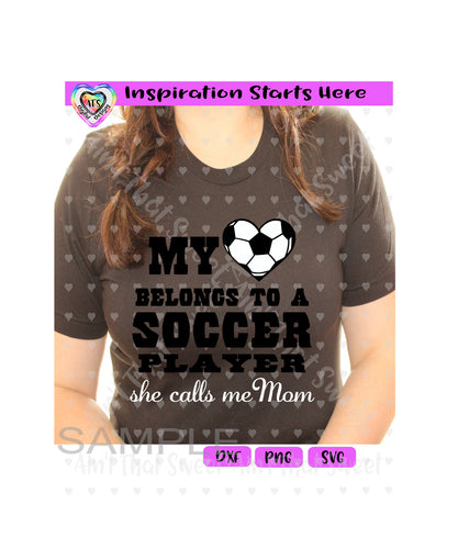 My Heart Belongs To A Soccer Player | She Calls Me Mom- Transparent PNG SVG DXF - Silhouette, Cricut, ScanNCut