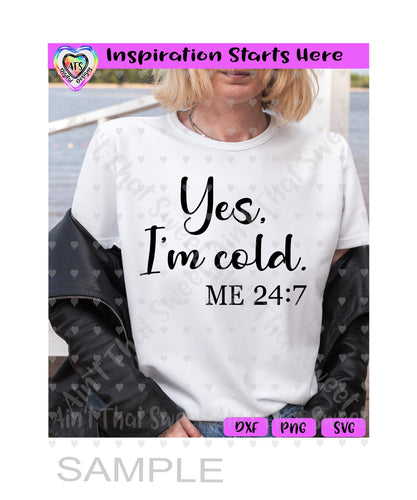 Yes, I'm Cold Me:24-7 - Transparent PNG SVG DXF - Silhouette, Cricut, ScanNCut