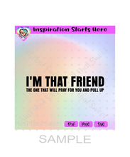 I'm That Friend | The One That Will Pray For You And Pull Up - Transparent PNG, SVG, DXF - Silhouette, Cricut, ScanNCut