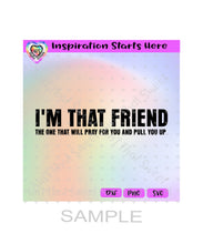 I'm That Friend | The One That Will Pray For You And Pull You Up - Transparent PNG, SVG, DXF - Silhouette, Cricut, ScanNCut