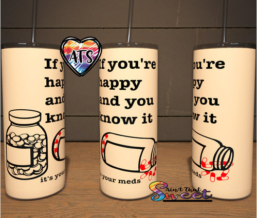 If You're Happy And You Know It It's Your Meds | Pill Bottles Capsules - 20oz Decorated Skinny Tumbler