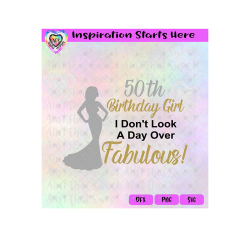 50th Birthday Girl | I Don't Look A Day Over Fabulous | Lady In Gown -Transparent PNG, SVG, DXF  - Silhouette, Cricut, Scan N Cut