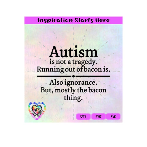 Autism is not a tragedy | Running out of bacon is | Transparent PNG SVG DXF - Silhouette, Cricut, Scan N Cut