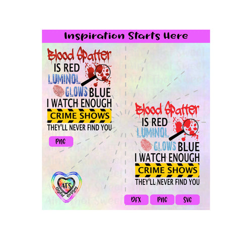 Blood Spatter Is Red Luminol Glows Blue I Watch Enough Crime Shows They'll Never Find You-Transparent PNG, SVG, DXF-Silhouette, Cricut, ScanNCut