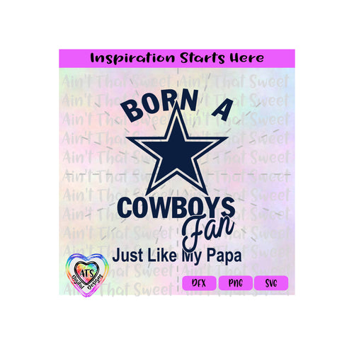 Born A Cowboys Fan Just Like My Papa | Star - Transparent PNG SVG DXF - Silhouette, Cricut, ScanNCut