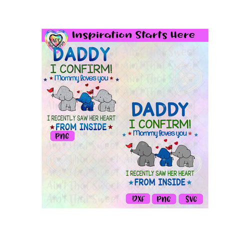 Daddy I Confirm Mommy Loves You | I Recently Saw Her Heart From The Inside | Elephant Family - Boy - Transparent PNG SVG DXF - Silhouette, Cricut, ScanNCut