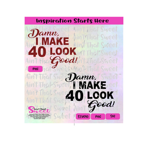 Damn I make 40 Look Good  - Transparent PNG, SVG  - Silhouette, Cricut, Scan N Cut