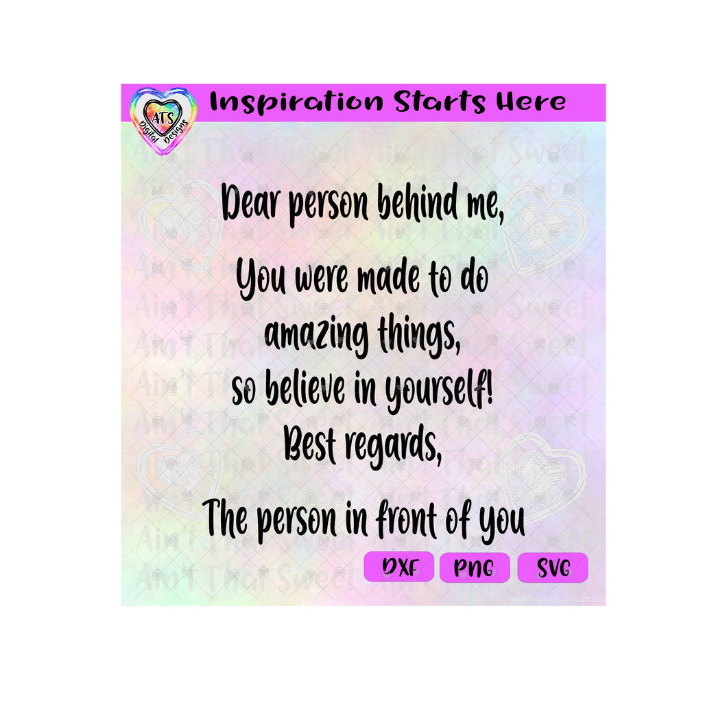 Dear Person Behind Me | Do Amazing Things | Believe In Yourself - Transparent PNG SVG DXF - Silhouette, Cricut, ScanNCut