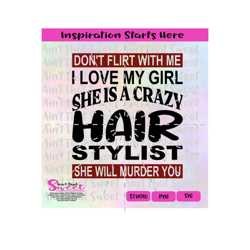 Don't Flirt With Me I Love My Girl She Is A Crazy Hair Stylist She Will Murder You - Transparent PNG, SVG  - Silhouette, Cricut, Scan N Cut