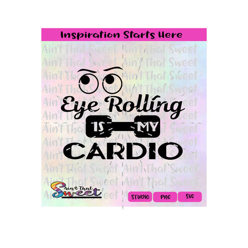 Eye Rolling Is My Cardio | Bar Bell - Transparent PNG, SVG  - Silhouette, Cricut, Scan N Cut