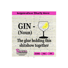 Gin - Noun - The Glue Holding This Shitshow Together - Transparent PNG, SVG  - Silhouette, Cricut, Scan N Cut