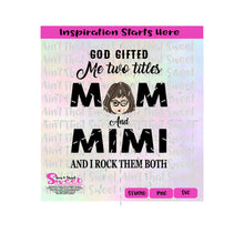 God Gifted Me Two Titles | Mom and Mimi | Winking Lady | Glasses  - Transparent PNG, SVG  - Silhouette, Cricut, Scan N Cut