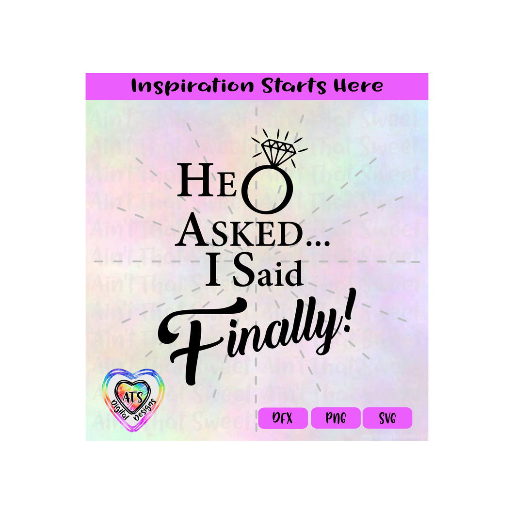 He Asked | I Said Finally! | Engagement Ring - Transparent PNG SVG DXF - Silhouette, Cricut, ScanNCut