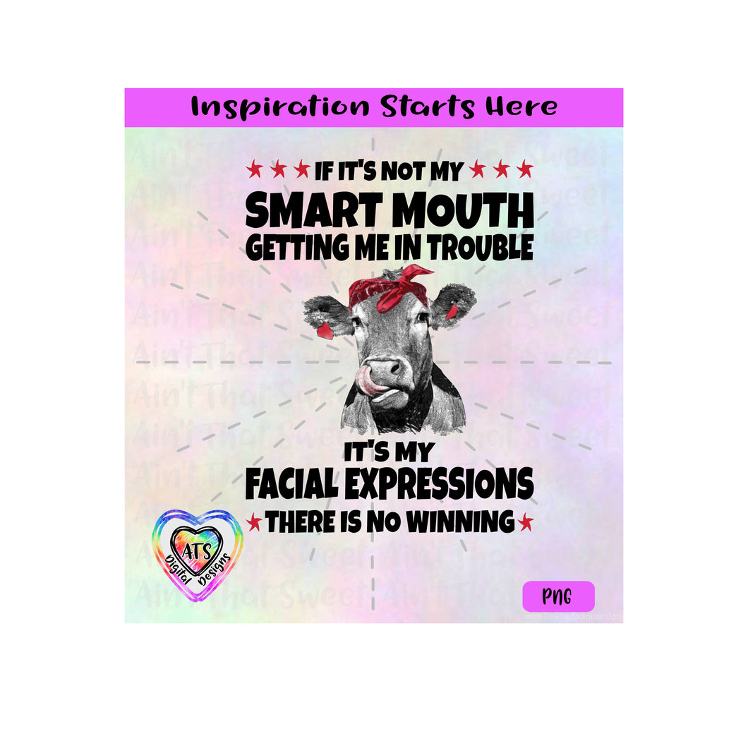 If It's Not My Smart Mouth Getting Me In Trouble It's My Facial Expressions | Heifer Bandana - Transparent PNG File Only - Silhouette, Cricut, ScanNCut