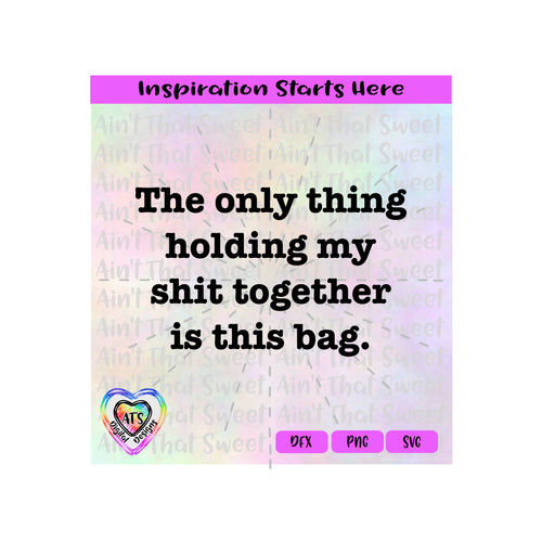 The only thing holding my shit together is this bag - Transparent PNG SVG  DXF - Silhouette, Cricut, ScanNCut