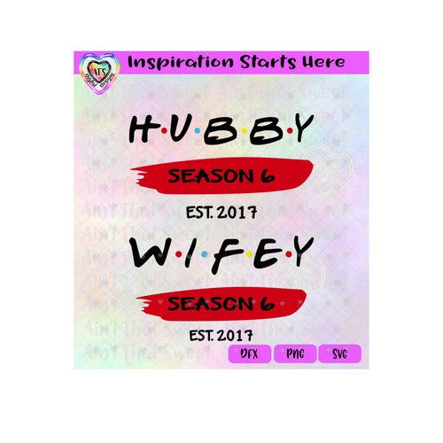 Hubby | Wifey | Season 6 | Est 2017 (based on 2023) - Transparent PNG SVG DXF - Silhouette, Cricut, ScanNCut