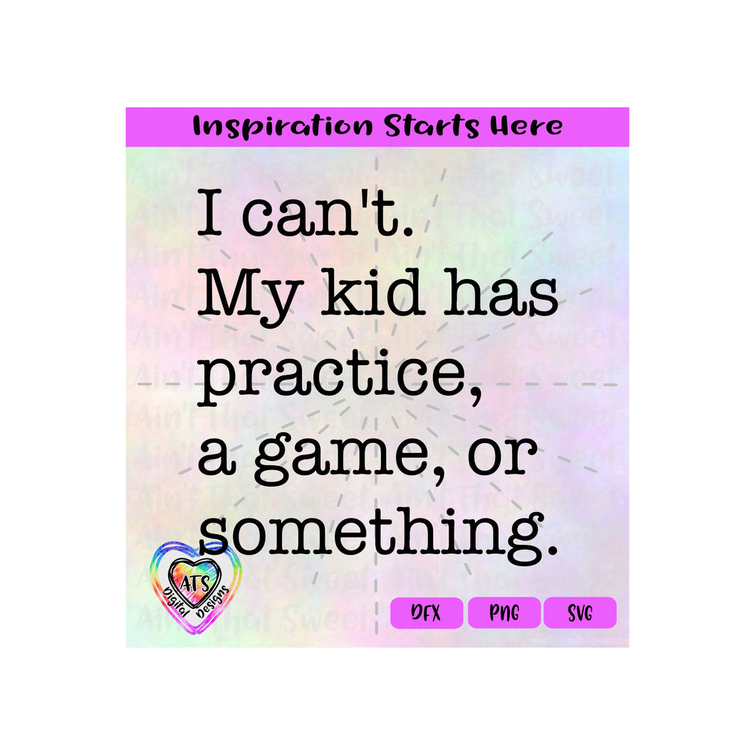 I Can't. My Kid Has Practice, A Game, Or Something - Transparent PNG SVG DXF - Silhouette, Cricut, ScanNCut