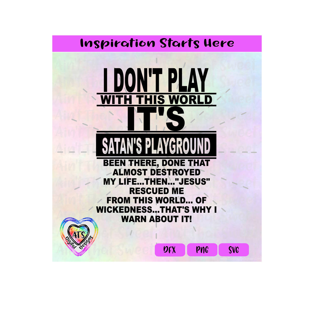 I Don't Play With This World | Satan's Playground | Jesus Rescued Me - Transparent PNG SVG DXF - Silhouette, Cricut, ScanNCut