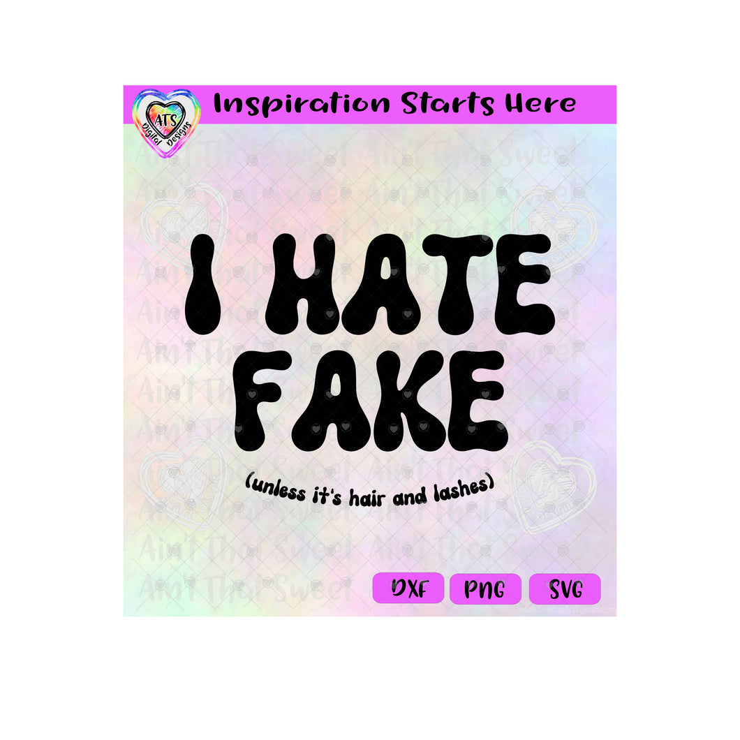 I Hate Fake | Unless It's Hair and Lashes - Transparent PNG SVG DXF - Silhouette, Cricut, ScanNCut