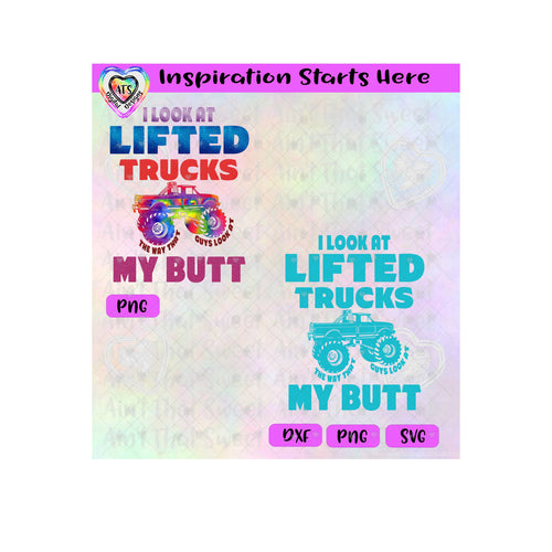 I Look At Lifted Trucks The Way Guys Look At My Butt - Transparent PNG SVG DXF - Silhouette, Cricut, ScanNCut