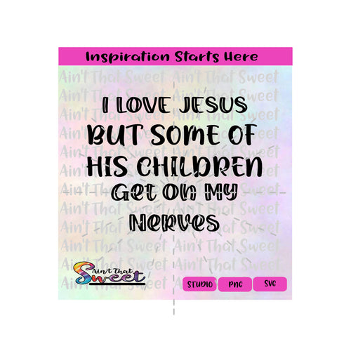 I Love Jesus But Some Of His Children Get On My Nerves - Transparent PNG, PDF SVG  - Silhouette, Cricut, Scan N Cut
