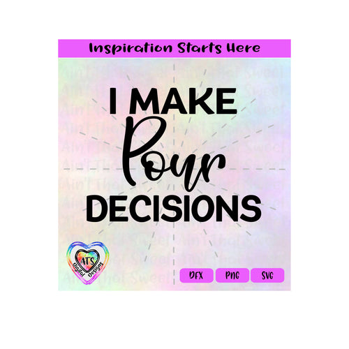 I Make Pour Decisions | Transparent PNG SVG DXF - Silhouette, Cricut, ScanNCut