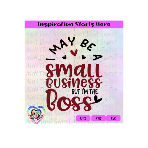 I May Be A Small Business But I'm The Boss | Hearts - Transparent PNG SVG DXF - Silhouette, Cricut, ScanNCut