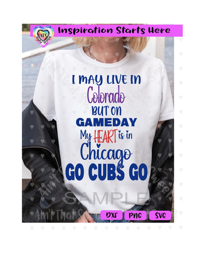 I May Live In Colorado | On Game Day Heart In Chicago | Go Cubs Go - Transparent PNG SVG DXF - Silhouette, Cricut, ScanNCut