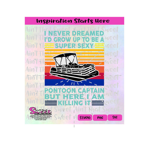 I Never Dreamed I'd Grow Up To Be A Super Sexy Pontoon Captain-Here I am Killing It - Transparent PNG, SVG  - Silhouette, Cricut, Scan N Cut