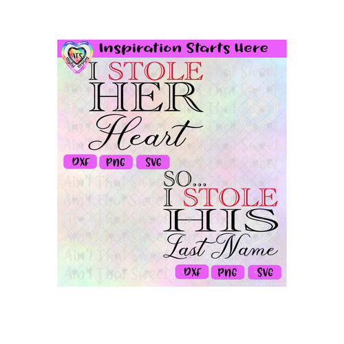 I Stole Her Heart | So I Stole His Last Name - Transparent PNG SVG DXF - Silhouette, Cricut, ScanNCut