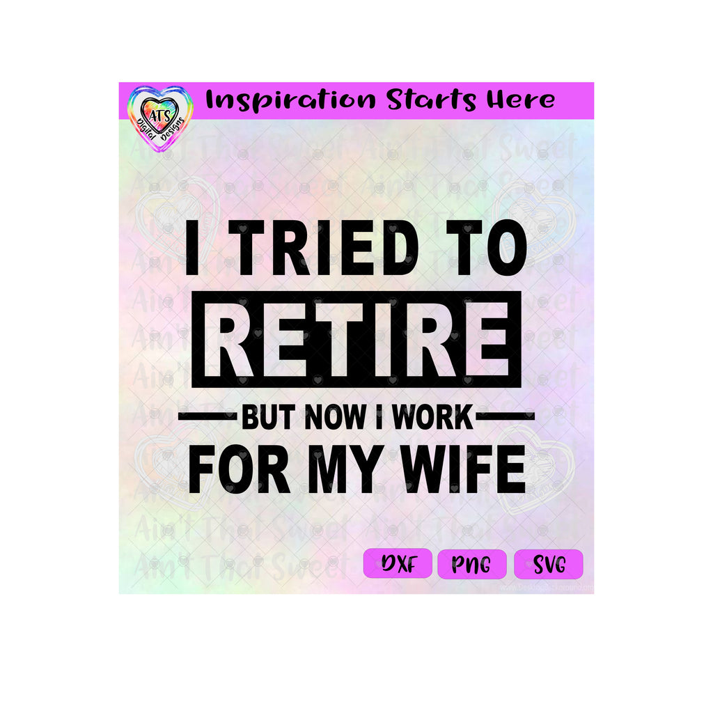 I Tried To Retire But Now I Work For My Wife - Transparent PNG SVG DXF ...