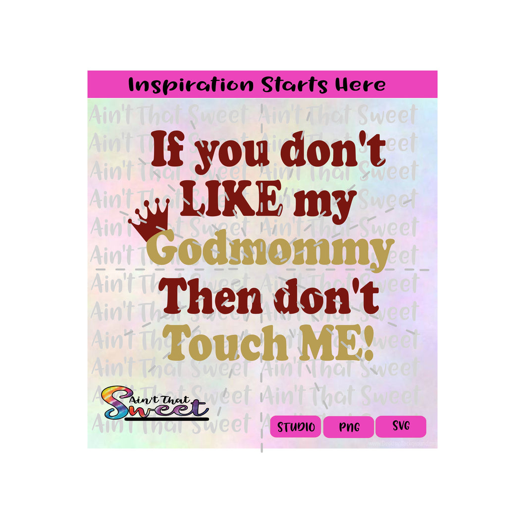 If You Don't Like My Godmommy Then Don't Touch ME! | Crown - Transparent PNG, SVG  - Silhouette, Cricut, Scan N Cut