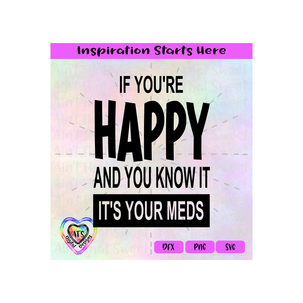 If You're Happy And You Know It It's Your Meds - Transparent PNG SVG DXF - Silhouette, Cricut, ScanNCut