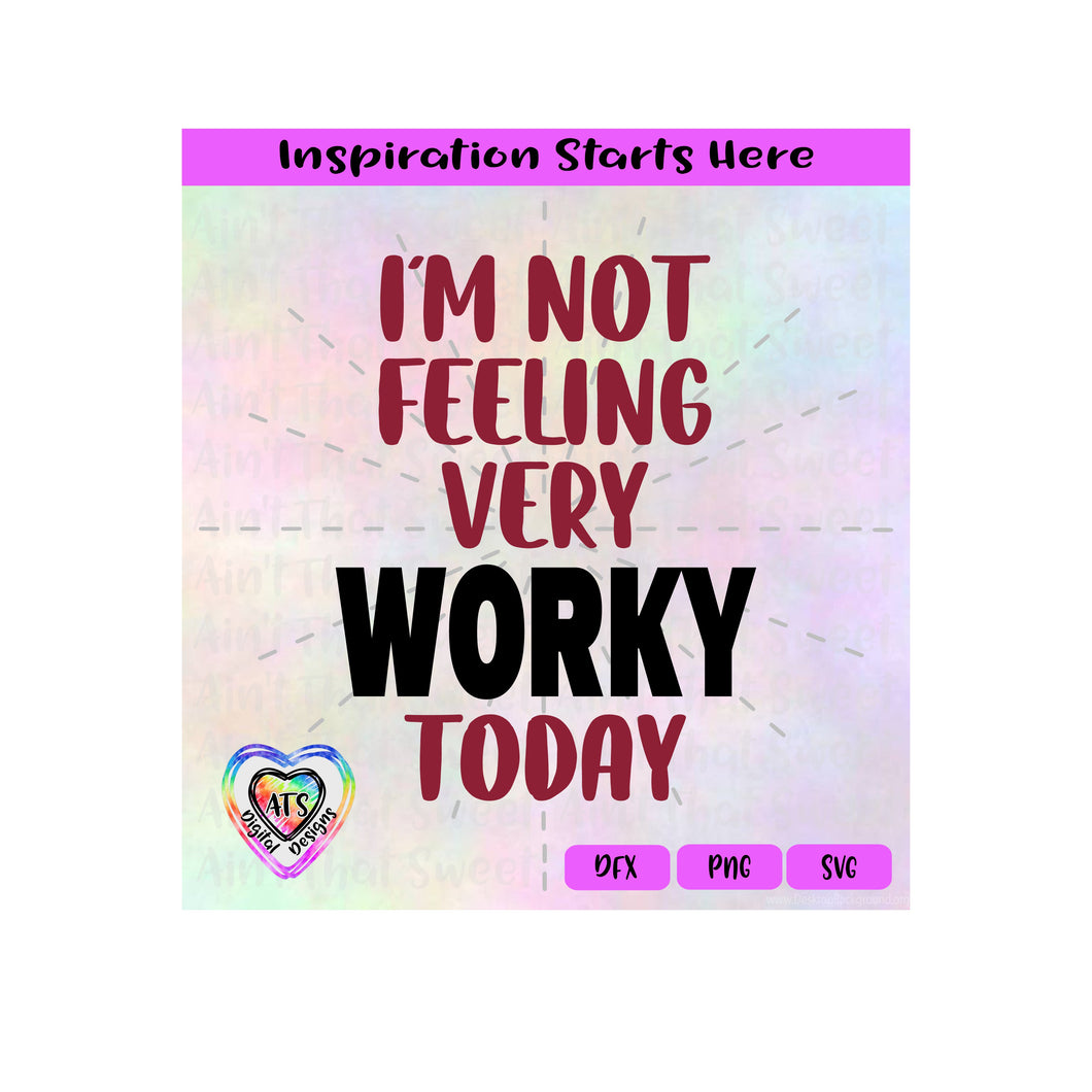 I'm Not Feeling Very Worky Today - Transparent PNG SVG DXF - Silhouette, Cricut, ScanNCut