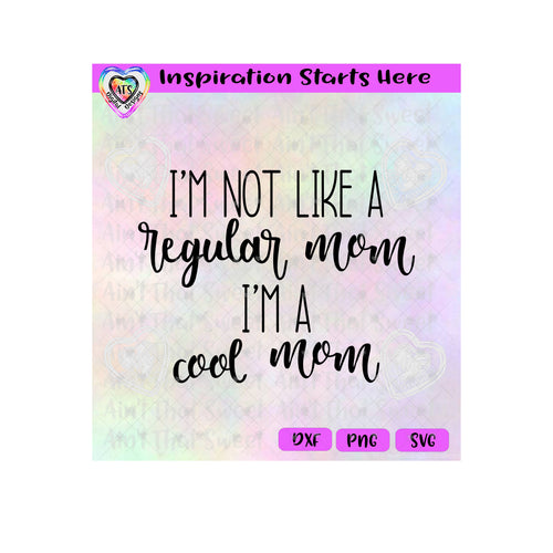 I'm Not Like A Regular Mom | I'm A Cool Mom - Transparent PNG SVG DXF - Silhouette, Cricut, ScanNCut