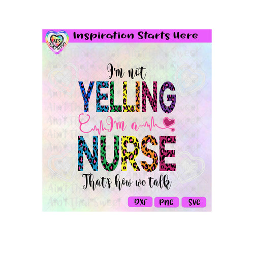 I'm Not Yelling I'm A Nurse - That's How We Talk | Stethoscope | Heartbeat | Heart - Transparent PNG SVG DXF - Silhouette, Cricut, ScanNCut