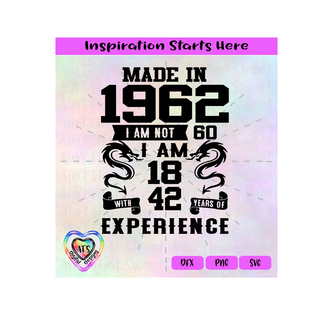 Made in 1962 | I Am Not 60 I Am 18 With 42 Years Experience (Based on 2022) - Transparent PNG SVG DXF - Silhouette, Cricut, ScanNCut